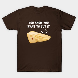 You Know You Want to Cut It - Cut the Cheese T-Shirt